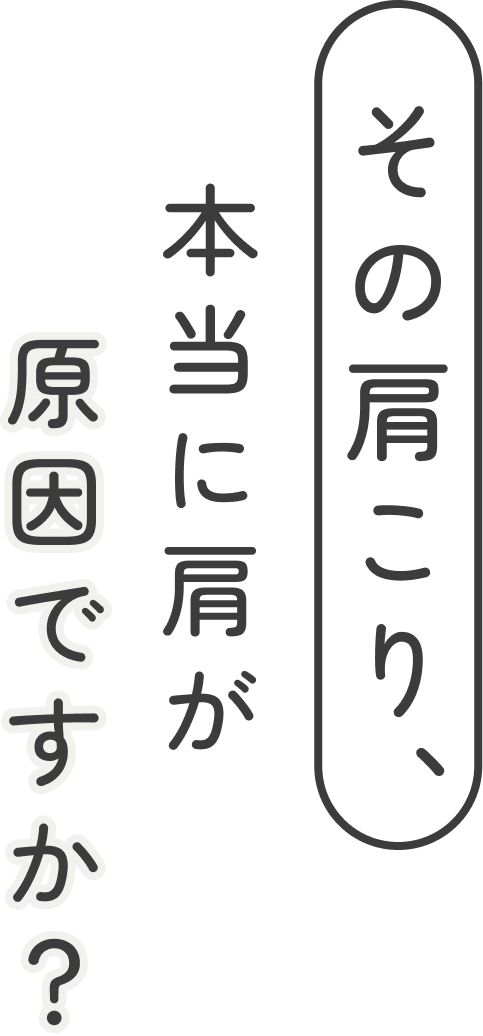 その肩こり、本当に肩が原因ですか？